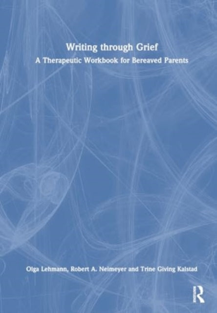 Writing Through Bereavement: A Therapeutic Workbook for Grieving Parents