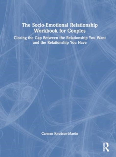 The Socio-Emotional Relationship Workbook for Couples: Closing the Gap Between the Relationship You Want and the Relationship You Have