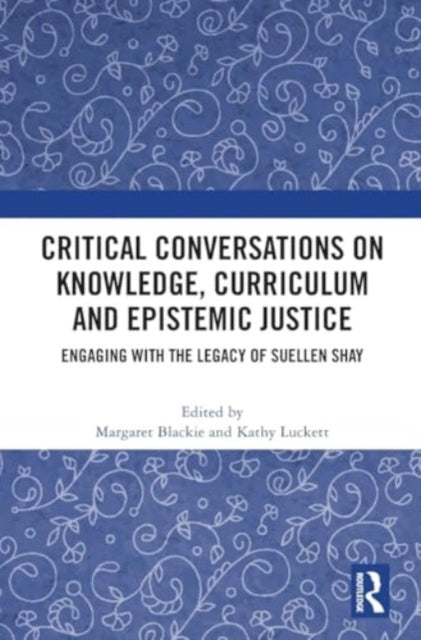 Critical Conversations on Knowledge, Curriculum and Epistemic Justice: Engaging with the Legacy of Suellen Shay
