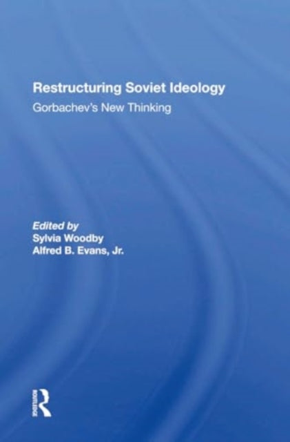 Restructuring Soviet Ideology: Gorbachev's New Thinking