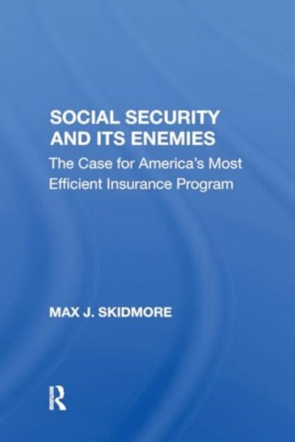 Social Security And Its Enemies: The Case For America's Most Efficient Insurance Program