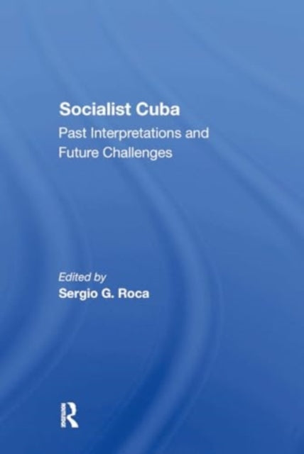 Socialist Cuba: Past Interpretations And Future Challenges