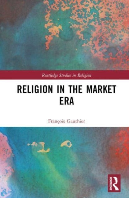 Religion in the Market Era: The Rise of Market Islam, the Revenge of Confucius, and Other Stories From a Global Age