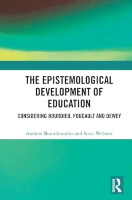 The Epistemological Development of Education: Considering Bourdieu, Foucault and Dewey