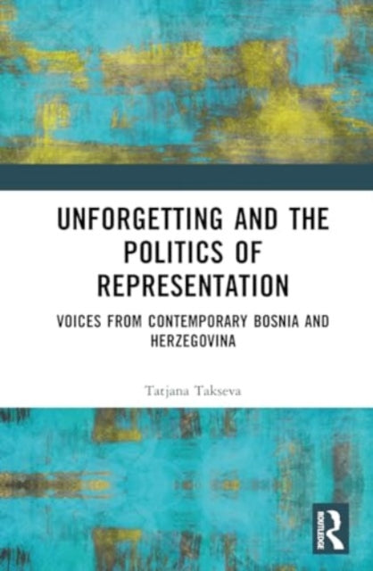 Unforgetting and the Politics of Representation: Voices from Contemporary Bosnia and Herzegovina