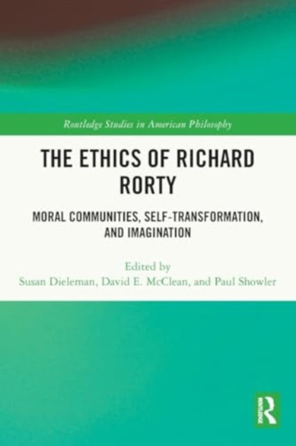The Ethics of Richard Rorty: Moral Communities, Self-Transformation, and Imagination