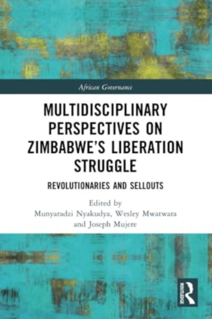Multidisciplinary Perspectives on Zimbabwe’s Liberation Struggle: Revolutionaries and Sellouts