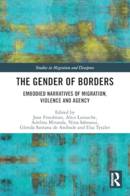 The Gender of Borders: Embodied Narratives of Migration, Violence and Agency
