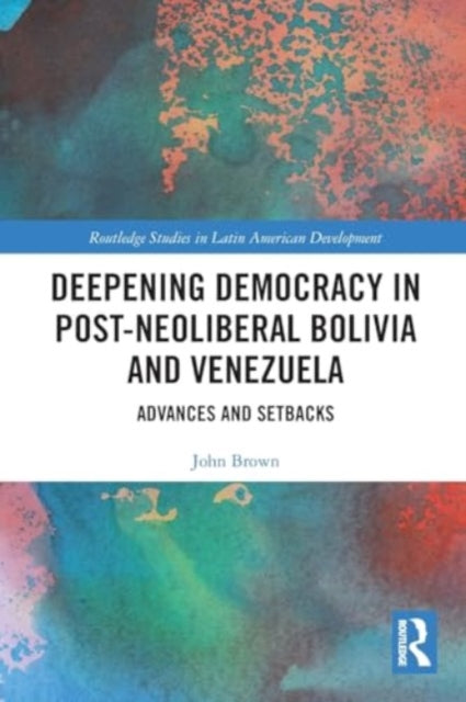 Deepening Democracy in Post-Neoliberal Bolivia and Venezuela: Advances and Setbacks