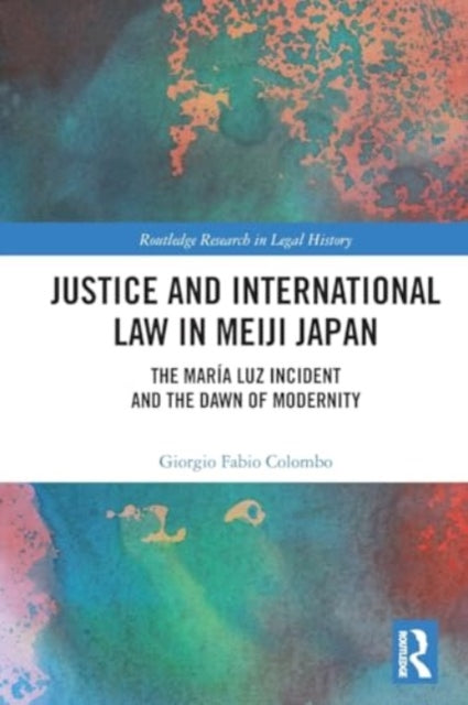 Justice and International Law in Meiji Japan: The Maria Luz Incident and the Dawn of Modernity