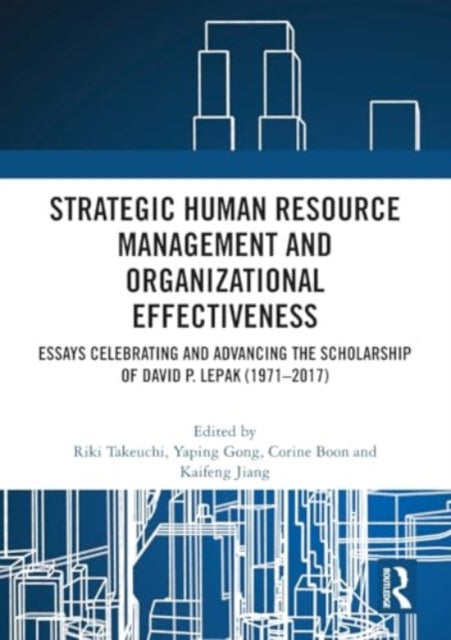 Strategic Human Resource Management and Organizational Effectiveness: Essays Celebrating and Advancing the Scholarship of David P. Lepak (1971–2017)