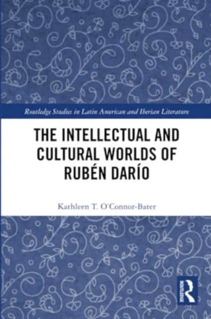 The Intellectual and Cultural Worlds of Ruben Dario