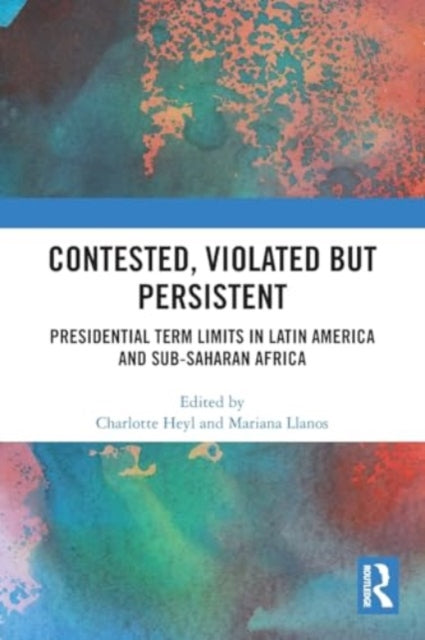 Contested, Violated but Persistent: Presidential Term Limits in Latin America and Sub-Saharan Africa