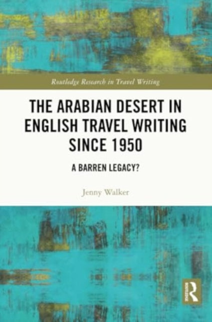 The Arabian Desert in English Travel Writing Since 1950: A Barren Legacy?