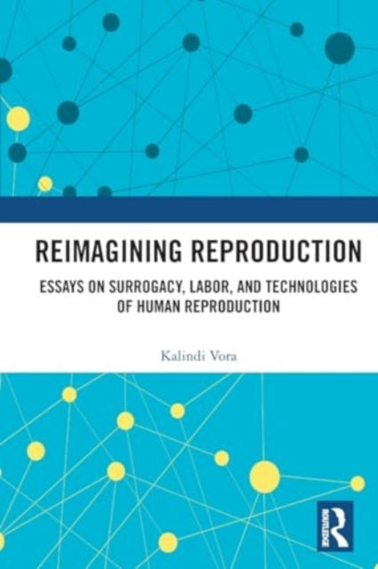 Reimagining Reproduction: Essays on Surrogacy, Labor, and Technologies of Human Reproduction