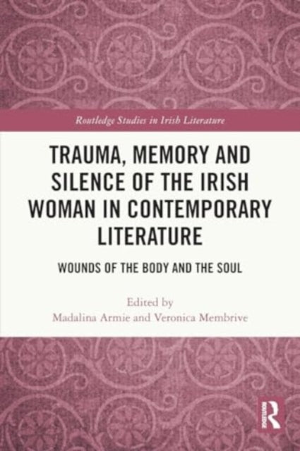 Trauma, Memory and Silence of the Irish Woman in Contemporary Literature: Wounds of the Body and the Soul