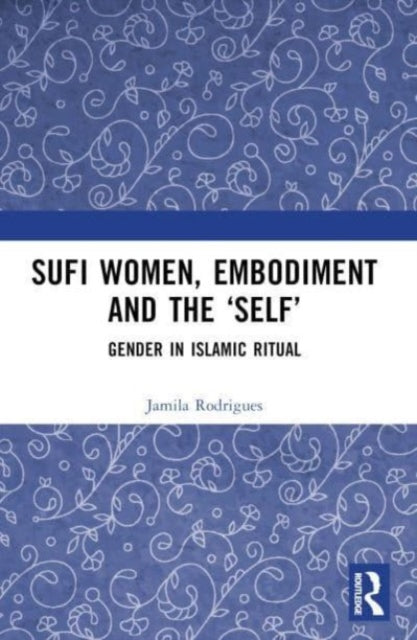 Sufi Women, Embodiment, and the ‘Self’: Gender in Islamic Ritual