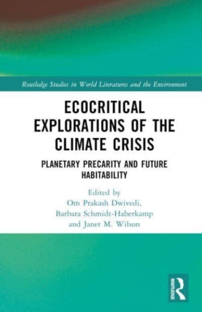 Ecocritical Explorations of the Climate Crisis: Planetary Precarity and Future Habitability