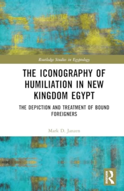 The Iconography of Humiliation in New Kingdom Egypt: The Depiction and Treatment of Bound Foreigners