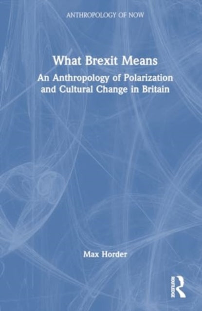 What Brexit Means: An Anthropology of Polarization and Cultural Change in Britain