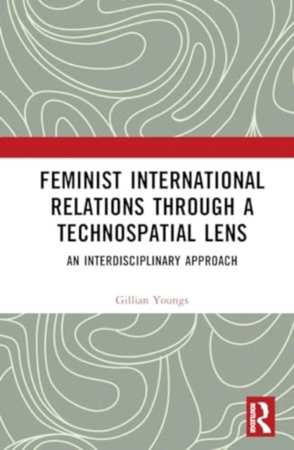 Feminist International Relations Through a Technospatial Lens: An Interdisciplinary Approach