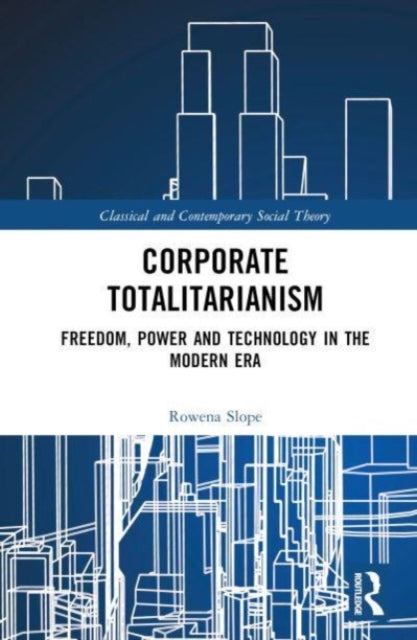 Corporate Totalitarianism: Freedom, Power and Technology in the Modern Era