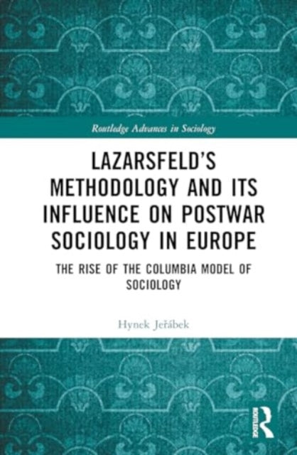 Lazarsfeld’s Methodology and Its Influence on Postwar Sociology in Europe: The Rise of the Columbia Model of Sociology