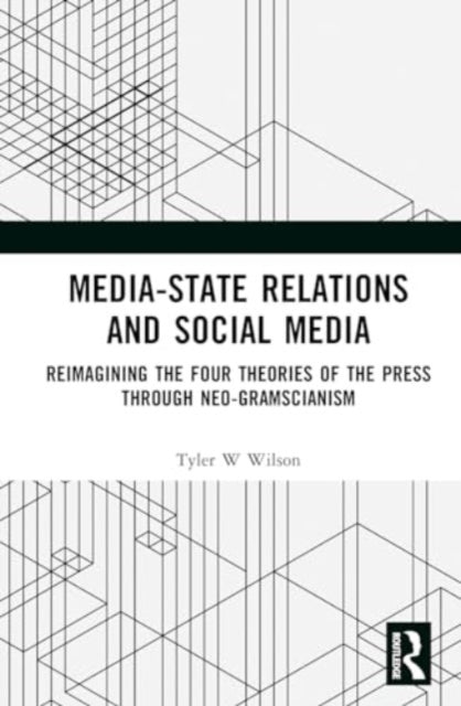 Media-State Relations and Social Media: Reimagining the Four Theories of the Press through Neo-Gramscianism