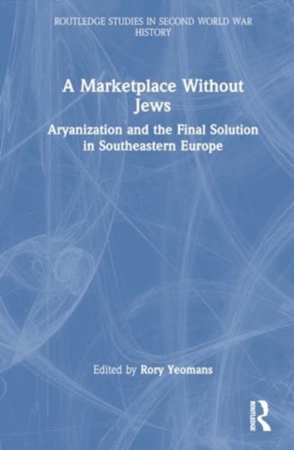 A Marketplace Without Jews: Aryanization and the Final Solution in Southeastern Europe