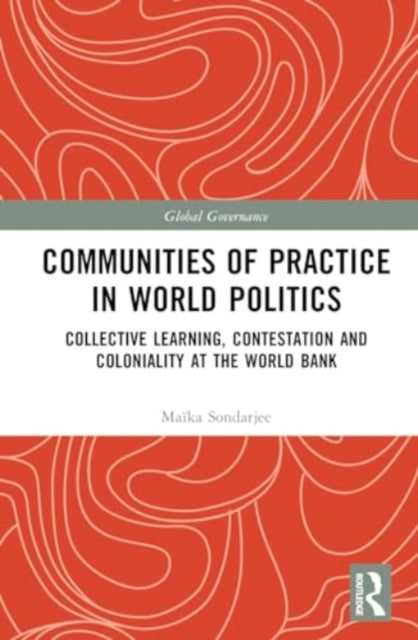 Communities of Practice in World Politics: Collective Learning, Contestation and Coloniality at the World Bank