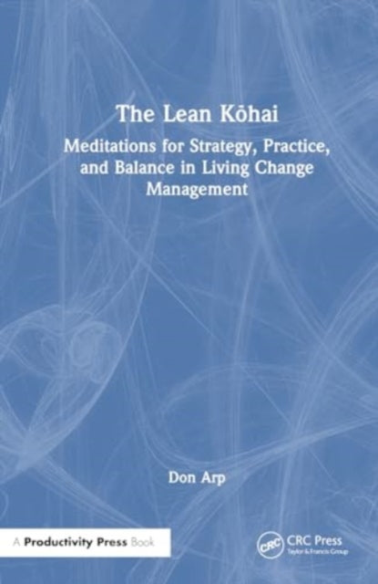 The Lean Kohai: Meditations for Strategy, Practice, and Balance in Living Change Management