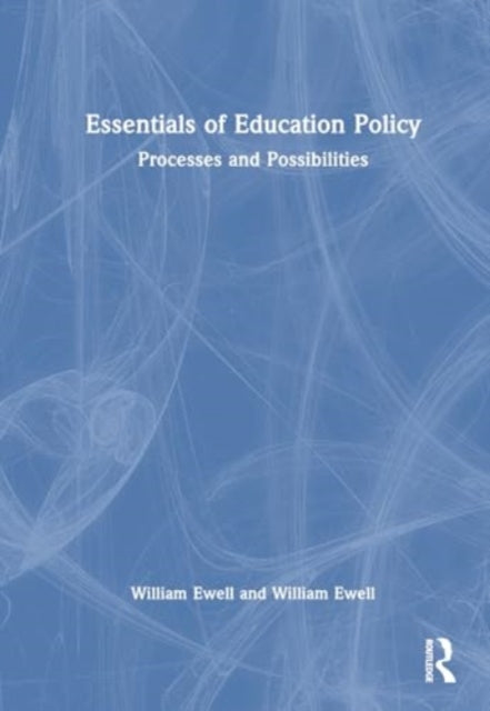 Essentials of Education Policy: Processes and Possibilities for Educational Leaders