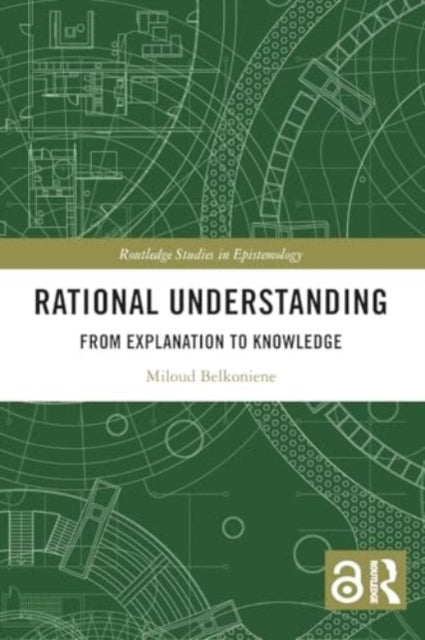 Rational Understanding: From Explanation to Knowledge