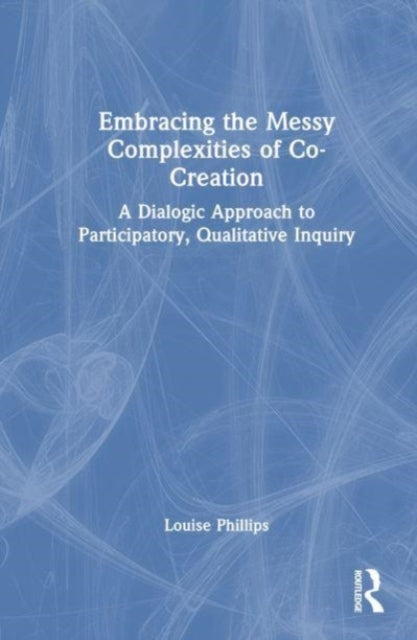 Embracing the Messy Complexities of Co-Creation: A Dialogic Approach to Participatory Qualitative Inquiry