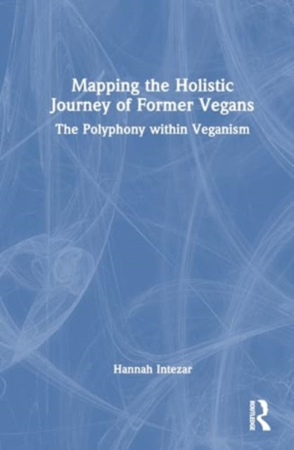 Mapping the Holistic Journey of Former Vegans: The Polyphony within Veganism