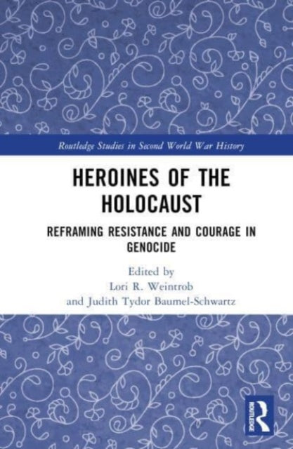 Heroines of the Holocaust: Reframing Resistance and Courage in Genocide