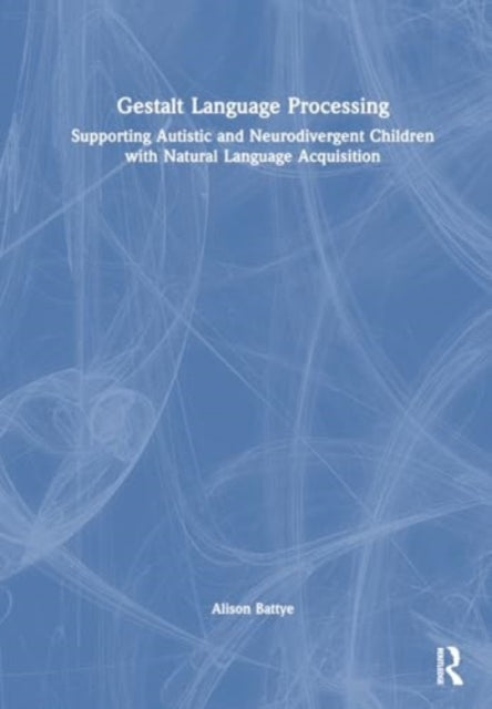 Gestalt Language Processing: Supporting Autistic and Neurodivergent Children with Natural Language Acquisition