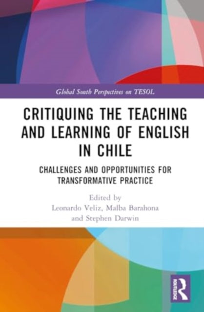 Critiquing the Teaching and Learning of English in Chile: Challenges and Opportunities for Transformative Practice