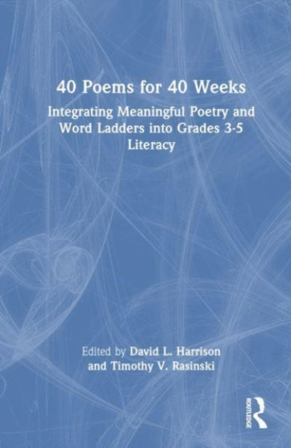 40 Poems for 40 Weeks: Integrating Meaningful Poetry and Word Ladders into Grades 3–5 Literacy