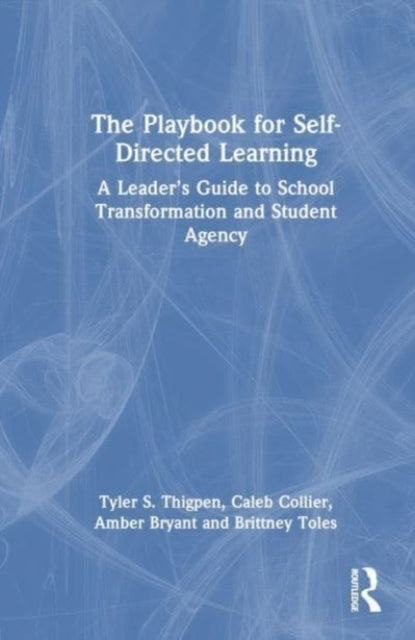 The Playbook for Self-Directed Learning: A Leader’s Guide to School Transformation and Student Agency