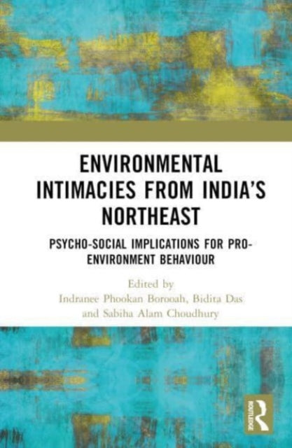 Environmental Intimacies from India’s North East: Psycho-Social Implications for Pro-Environment Behaviour
