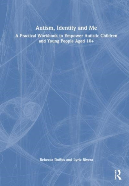 Autism, Identity and Me: A Practical Workbook to Empower Autistic Children and Young People Aged 10+