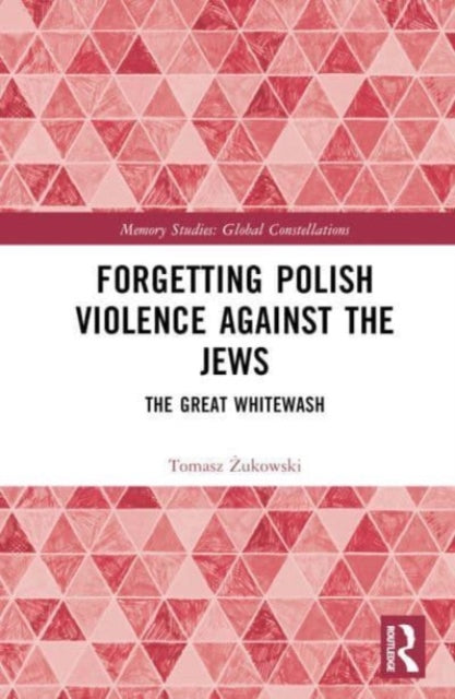 Forgetting Polish Violence Against the Jews: The Great Whitewash