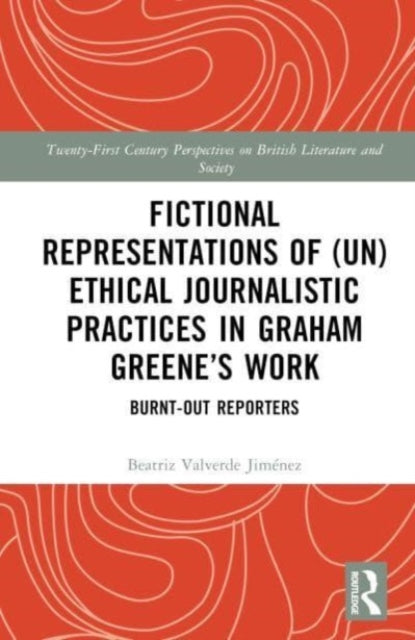 Fictional Representations of (Un)ethical Journalistic Practices in Graham Greene’s Work: Burnt-Out Reporters