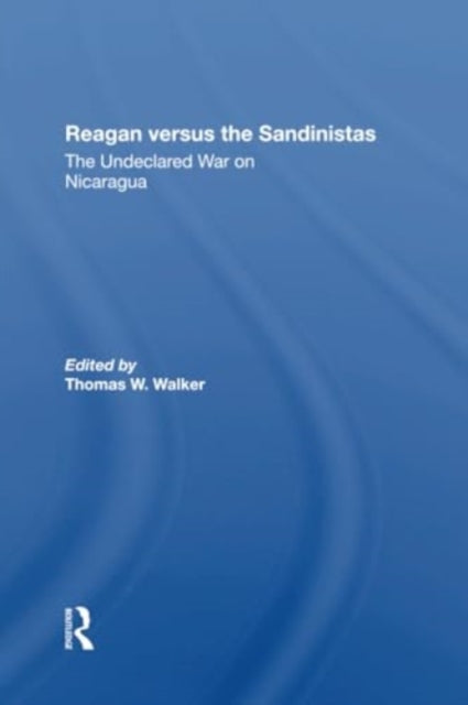 Reagan Versus The Sandinistas: The Undeclared War On Nicaragua