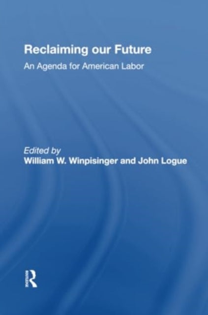 Reclaiming Our Future: An Agenda For American Labor