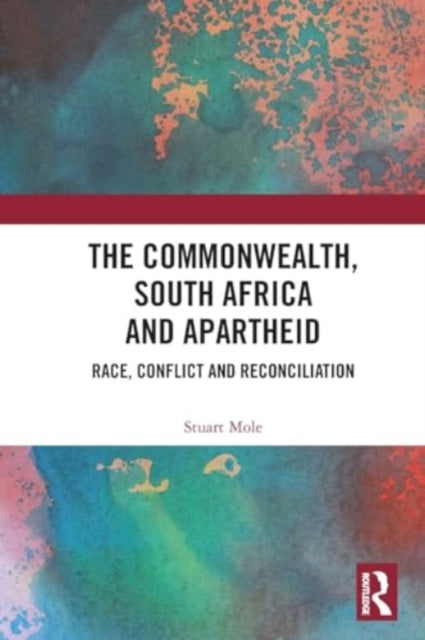 The Commonwealth, South Africa and Apartheid: Race, Conflict and Reconciliation