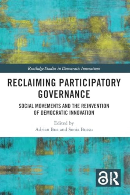 Reclaiming Participatory Governance: Social Movements and the Reinvention of Democratic Innovation