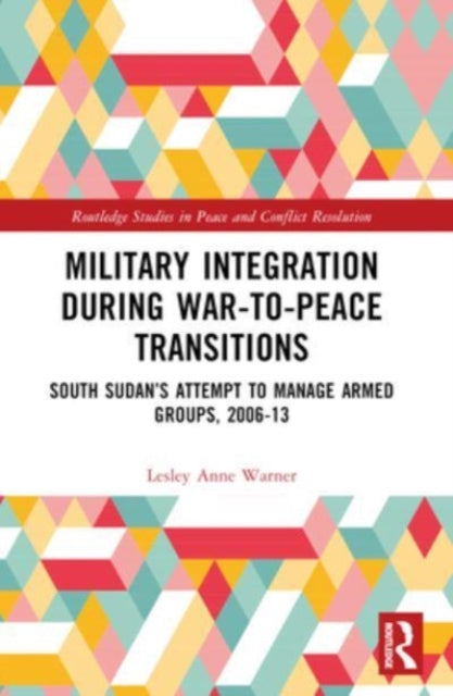 Military Integration during War-to-Peace Transitions: South Sudan’s Attempt to Manage Armed Groups, 2006-13