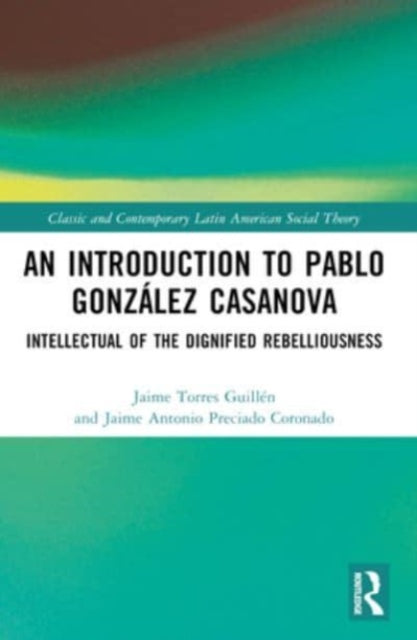 An Introduction to Pablo Gonzalez Casanova: Intellectual of the Dignified Rebelliousness